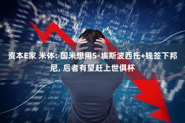 资本E家 米体: 国米想用S-埃斯波西托+钱签下邦尼, 后者有望赶上世俱杯