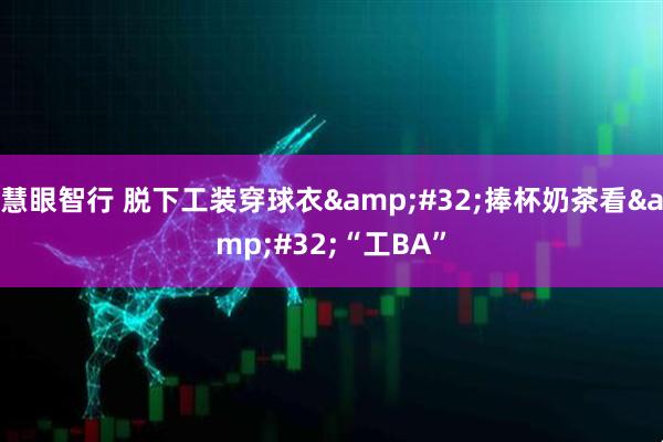 慧眼智行 脱下工装穿球衣&#32;捧杯奶茶看&#32;“工BA”